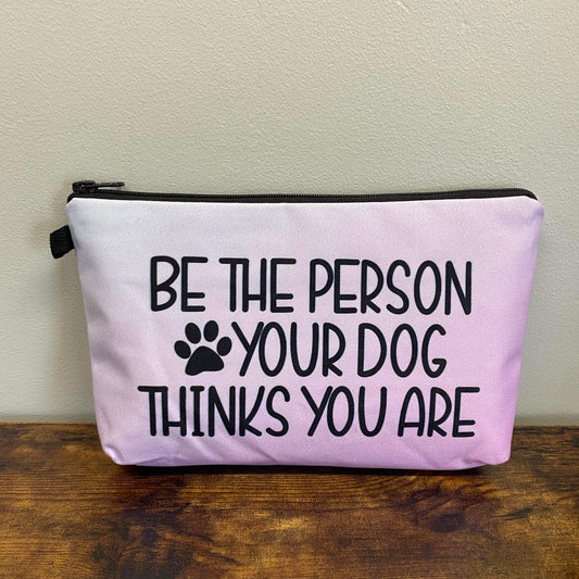 Be The Person Your Dog - Water-Resistant Multi-Use Pouch